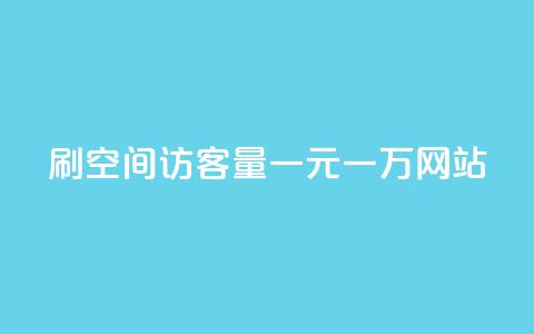 刷空间访客量一元一万网站 - 刷网站流量一元一万	，轻松实现空间访客倍增! 第1张