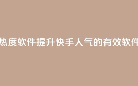 快手涨热度软件 - 提升快手人气的有效软件！ 第1张