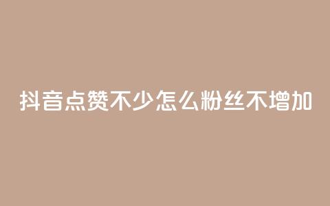 抖音点赞不少怎么粉丝不增加 - 抖音视频点赞多却难增粉	，解决技巧大揭秘! 第1张