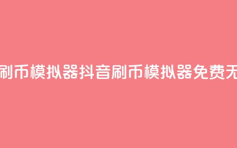 抖音免费无限刷币模拟器(抖音刷币模拟器-免费无限畅玩) 第1张 抖音免费无限刷币模拟器(抖音刷币模拟器-免费无限畅玩) 第1张