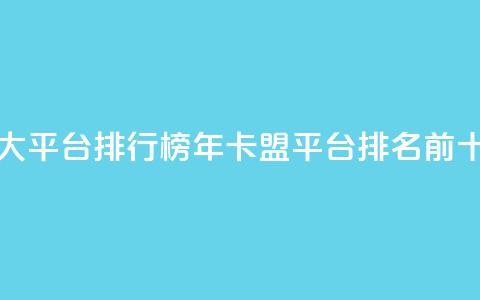 卡盟十大平台排行榜(2024年卡盟平台排名前十) 第1张 卡盟十大平台排行榜(2024年卡盟平台排名前十) 第1张