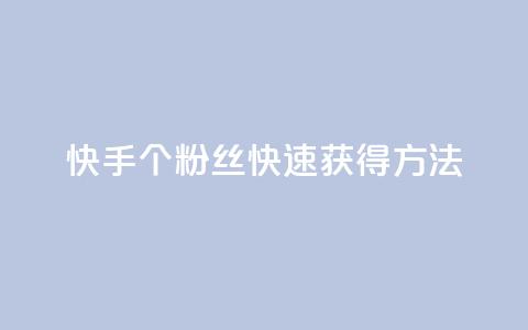 快手100个粉丝快速获得方法,QQ业务网 - qq下单业务 快手播放量下单免费 第1张 快手100个粉丝快速获得方法,QQ业务网 - qq下单业务 快手播放量下单免费 第1张